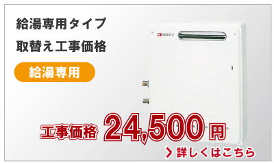 ガス給湯器給湯専用タイプ取替え工事価格24,500円(税別)